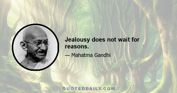 Jealousy does not wait for reasons.