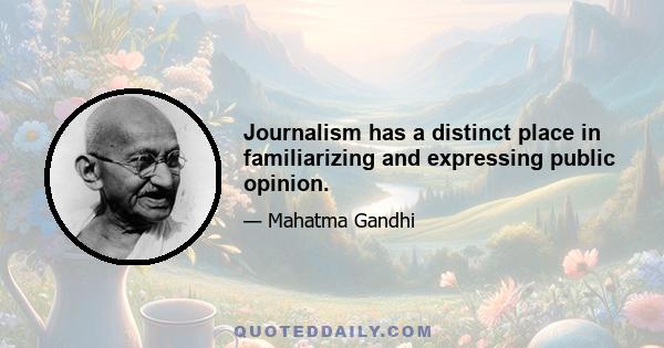 Journalism has a distinct place in familiarizing and expressing public opinion.