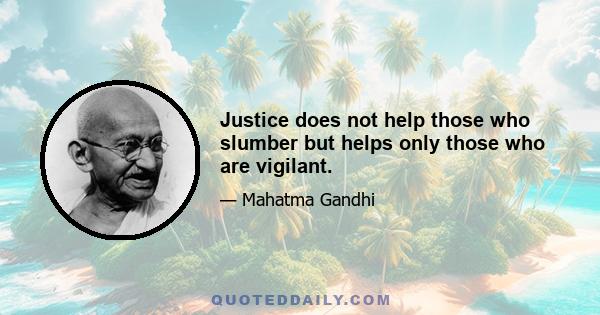 Justice does not help those who slumber but helps only those who are vigilant.