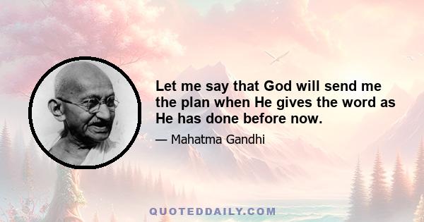 Let me say that God will send me the plan when He gives the word as He has done before now.