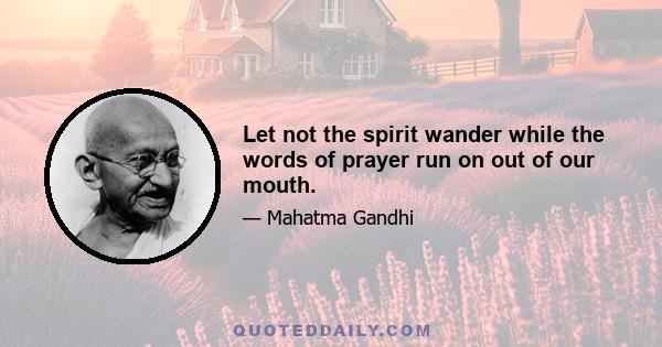 Let not the spirit wander while the words of prayer run on out of our mouth.