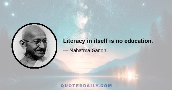 Literacy in itself is no education.