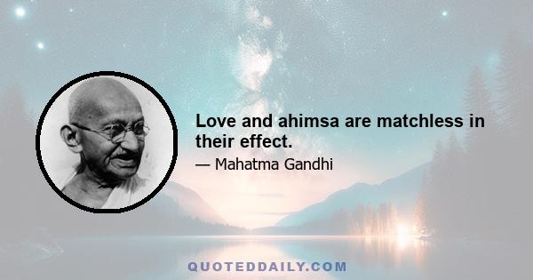 Love and ahimsa are matchless in their effect.