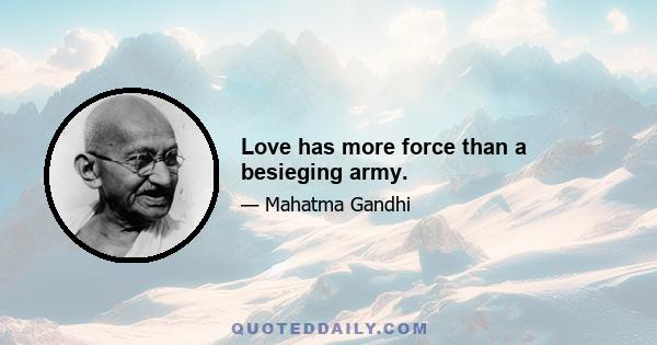 Love has more force than a besieging army.