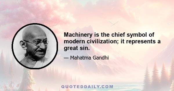 Machinery is the chief symbol of modern civilization; it represents a great sin.