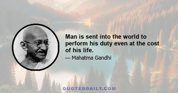 Man is sent into the world to perform his duty even at the cost of his life.