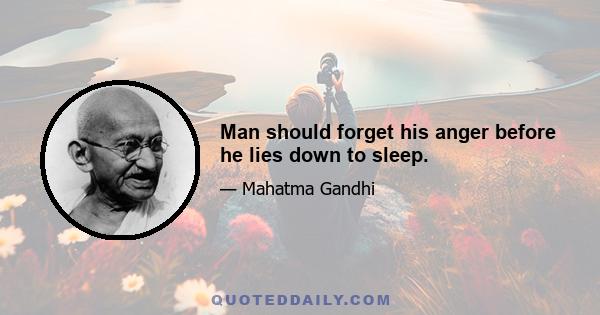 Man should forget his anger before he lies down to sleep.