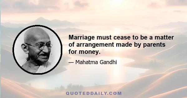 Marriage must cease to be a matter of arrangement made by parents for money.