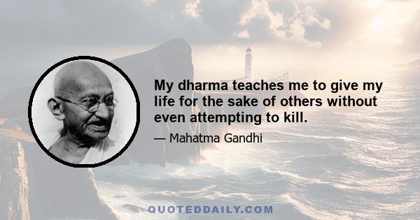 My dharma teaches me to give my life for the sake of others without even attempting to kill.