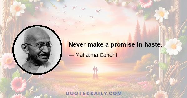 Never make a promise in haste.