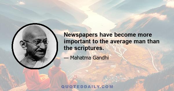 Newspapers have become more important to the average man than the scriptures.