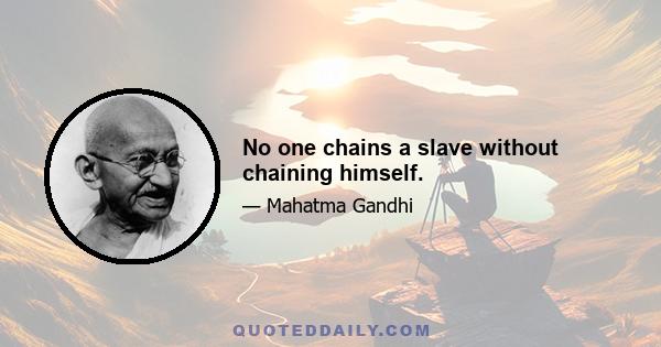 No one chains a slave without chaining himself.