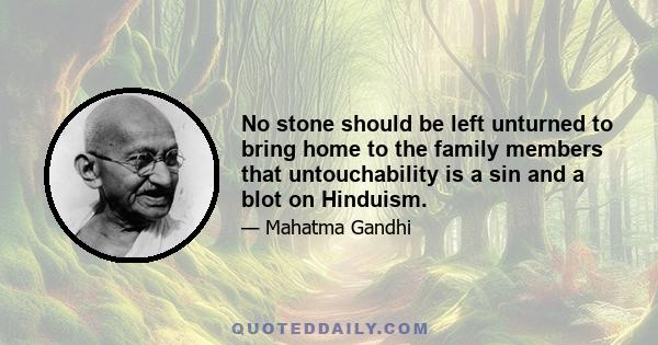 No stone should be left unturned to bring home to the family members that untouchability is a sin and a blot on Hinduism.