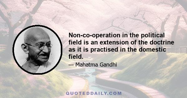 Non-co-operation in the political field is an extension of the doctrine as it is practised in the domestic field.