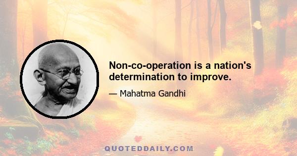 Non-co-operation is a nation's determination to improve.