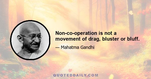 Non-co-operation is not a movement of drag, bluster or bluff.