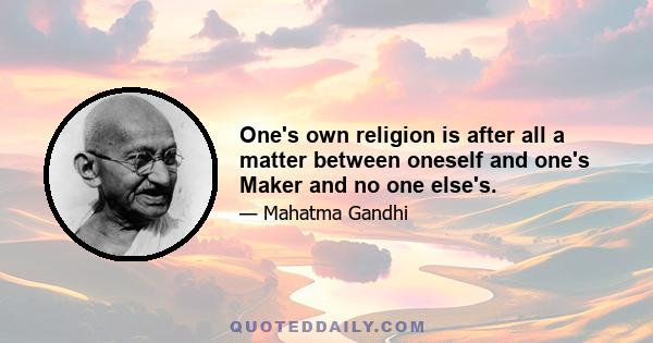 One's own religion is after all a matter between oneself and one's Maker and no one else's.