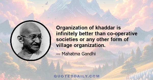 Organization of khaddar is infinitely better than co-operative societies or any other form of village organization.