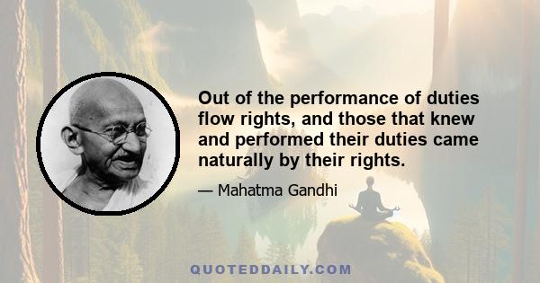 Out of the performance of duties flow rights, and those that knew and performed their duties came naturally by their rights.