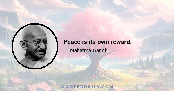 Peace is its own reward.