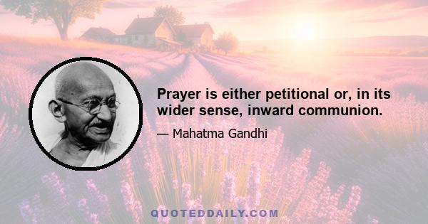 Prayer is either petitional or, in its wider sense, inward communion.