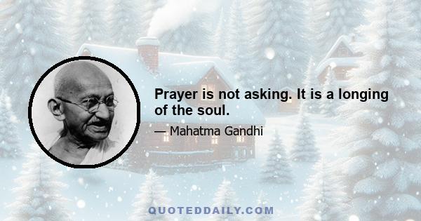 Prayer is not asking. It is a longing of the soul.