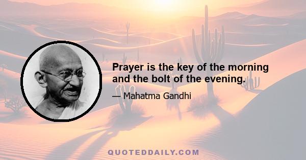 Prayer is the key of the morning and the bolt of the evening.