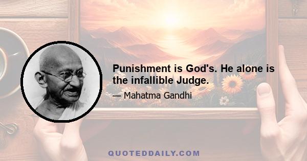 Punishment is God's. He alone is the infallible Judge.