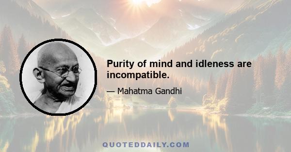 Purity of mind and idleness are incompatible.