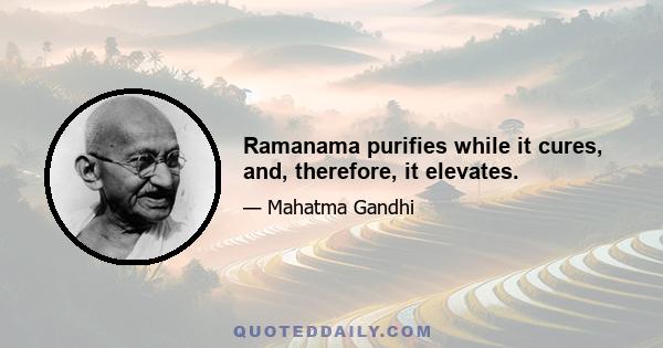 Ramanama purifies while it cures, and, therefore, it elevates.