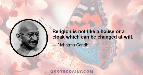 Religion is not like a house or a cloak which can be changed at will.