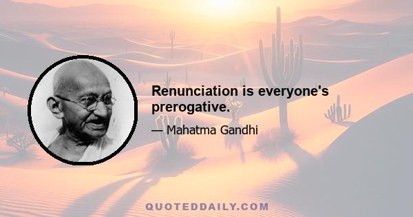 Renunciation is everyone's prerogative.