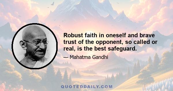 Robust faith in oneself and brave trust of the opponent, so called or real, is the best safeguard.