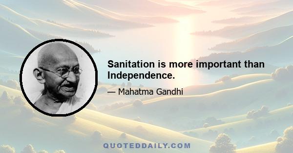 Sanitation is more important than Independence.