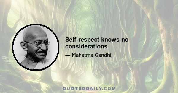 Self-respect knows no considerations.