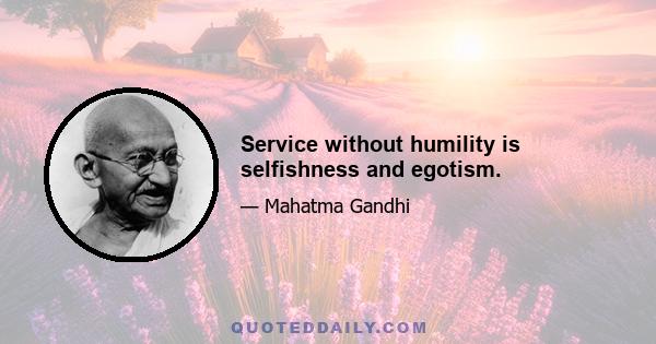 Service without humility is selfishness and egotism.