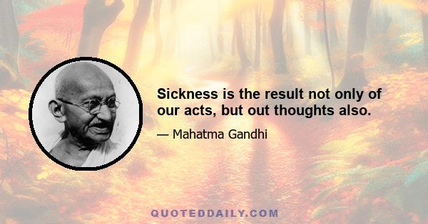 Sickness is the result not only of our acts, but out thoughts also.