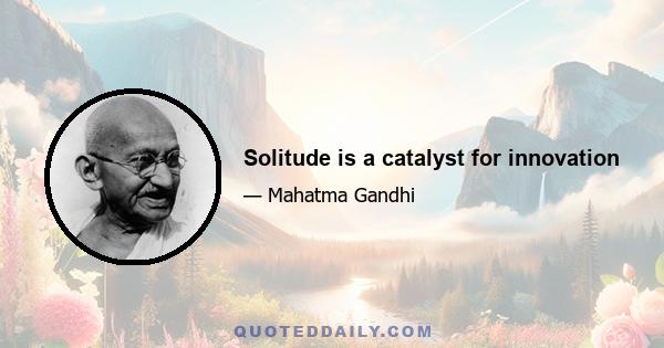 Solitude is a catalyst for innovation