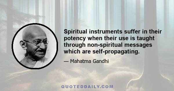 Spiritual instruments suffer in their potency when their use is taught through non-spiritual messages which are self-propagating.