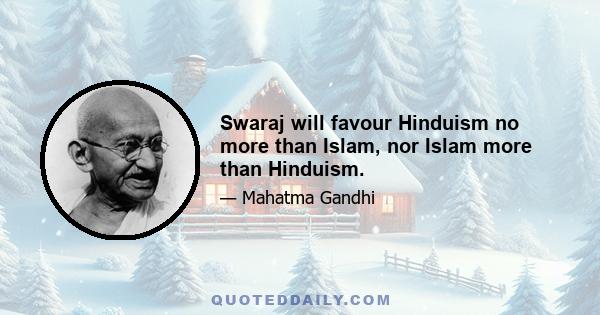 Swaraj will favour Hinduism no more than Islam, nor Islam more than Hinduism.