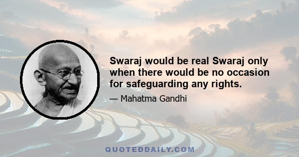 Swaraj would be real Swaraj only when there would be no occasion for safeguarding any rights.