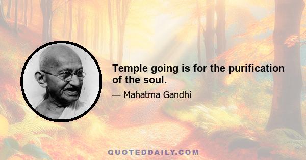 Temple going is for the purification of the soul.