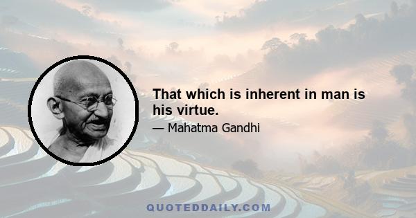 That which is inherent in man is his virtue.