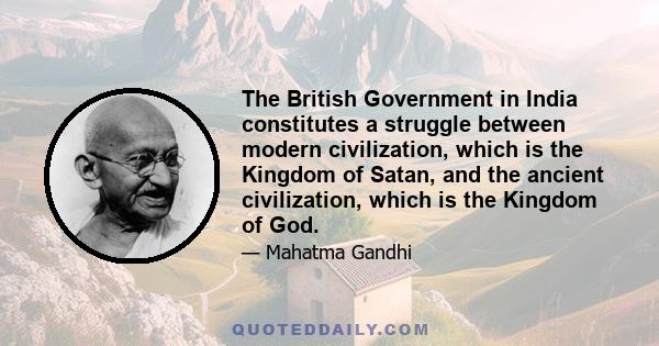 The British Government in India constitutes a struggle between modern civilization, which is the Kingdom of Satan, and the ancient civilization, which is the Kingdom of God.