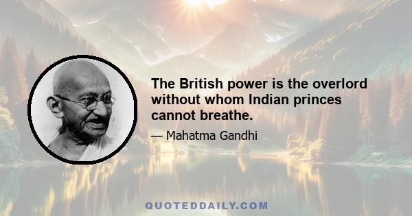 The British power is the overlord without whom Indian princes cannot breathe.