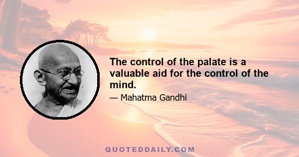 The control of the palate is a valuable aid for the control of the mind.