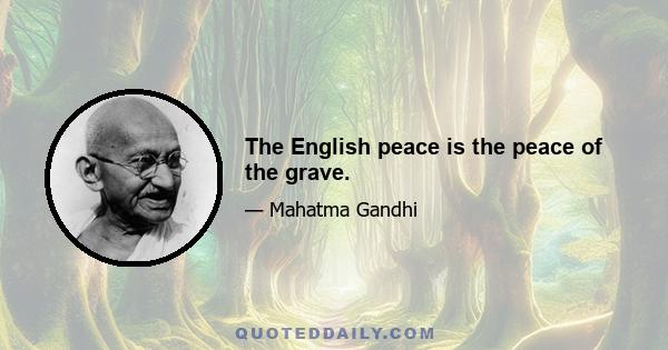 The English peace is the peace of the grave.