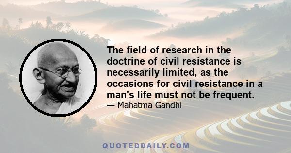 The field of research in the doctrine of civil resistance is necessarily limited, as the occasions for civil resistance in a man's life must not be frequent.