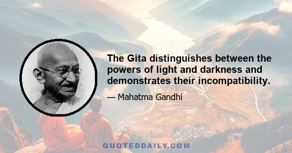 The Gita distinguishes between the powers of light and darkness and demonstrates their incompatibility.