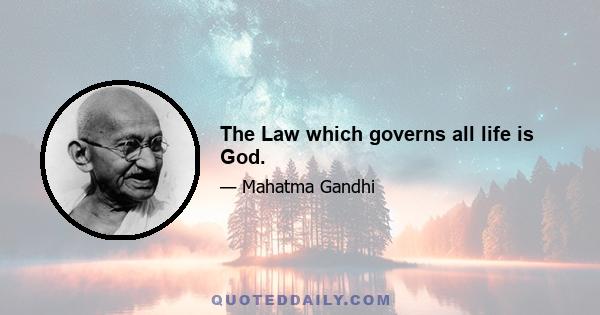 The Law which governs all life is God.